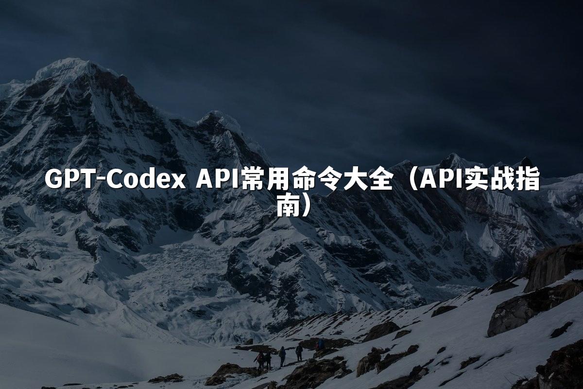 GPT-Codex API常用命令大全(API实战指南)