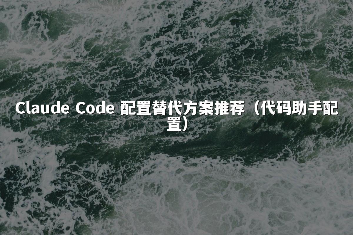 Claude Code 配置替代方案推荐（代码助手配置）
