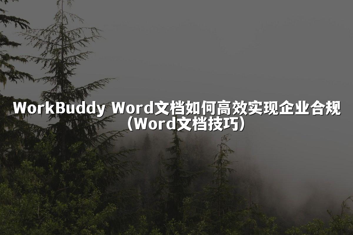 WorkBuddy Word文档如何高效实现企业合规(Word文档技巧)