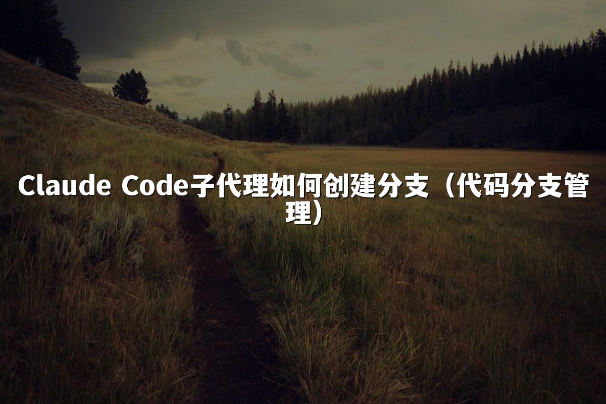 Claude Code子代理如何创建分支(代码分支管理)