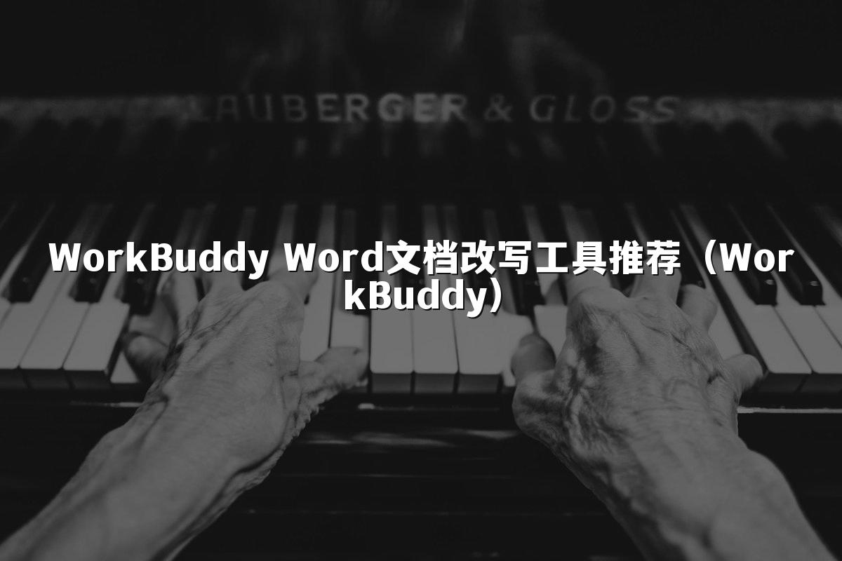 WorkBuddy Word文档改写工具推荐(WorkBuddy)