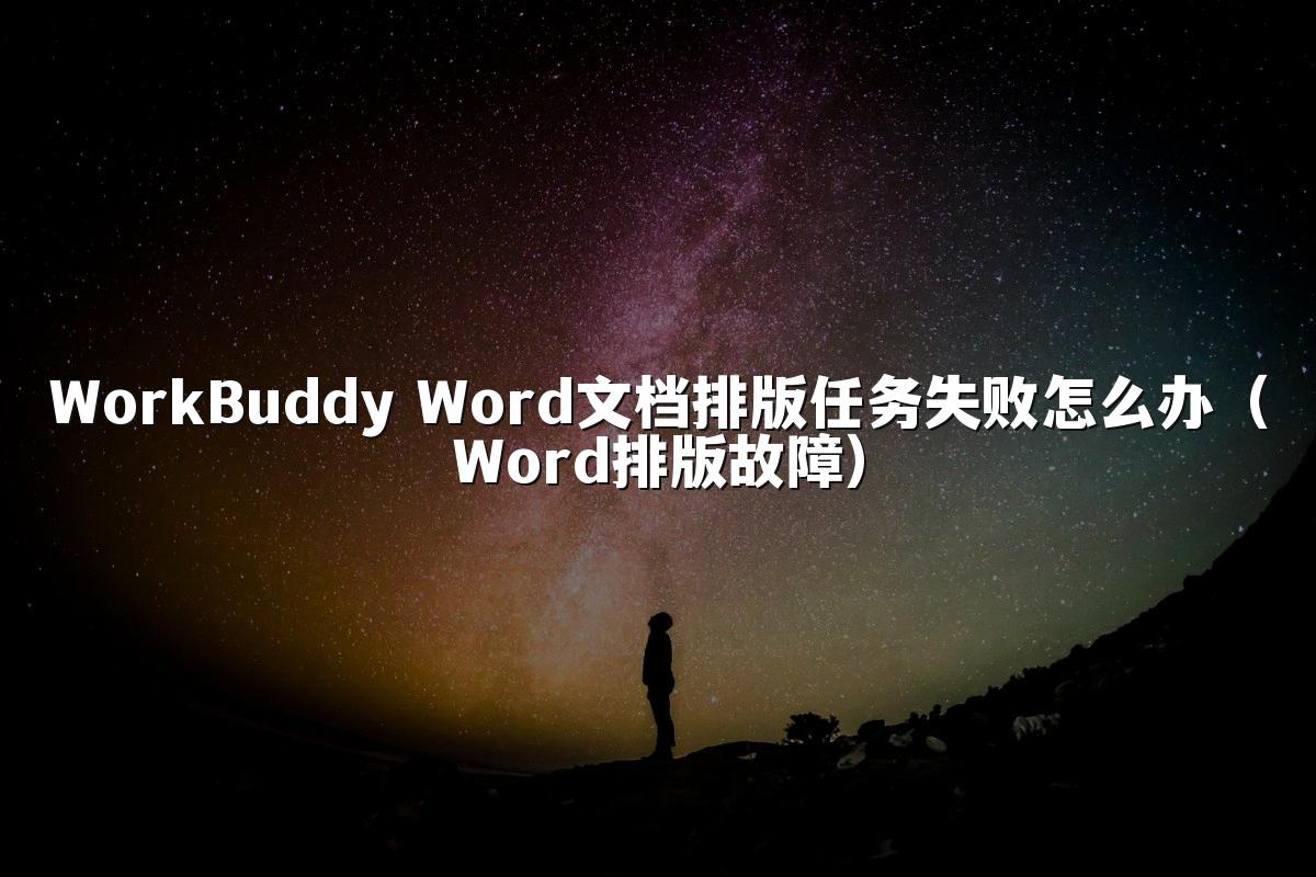 WorkBuddy Word文档排版任务失败怎么办(Word排版故障)