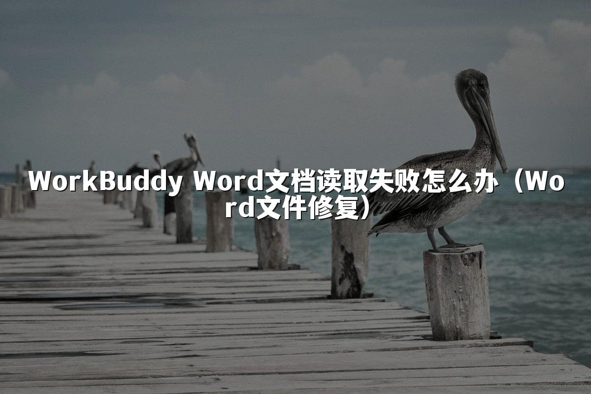 WorkBuddy Word文档读取失败怎么办（Word文件修复）
