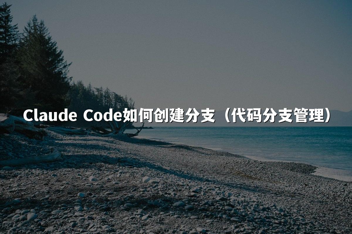 Claude Code如何创建分支(代码分支管理)