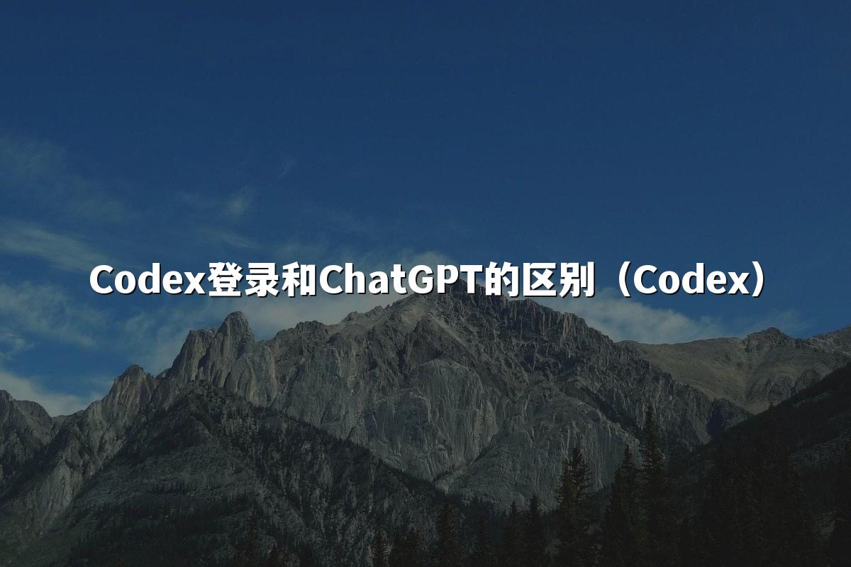 Codex登录和ChatGPT的区别(Codex)