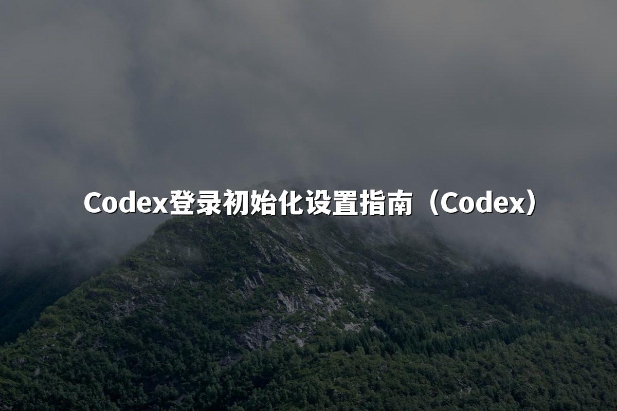 Codex登录初始化设置指南（Codex）