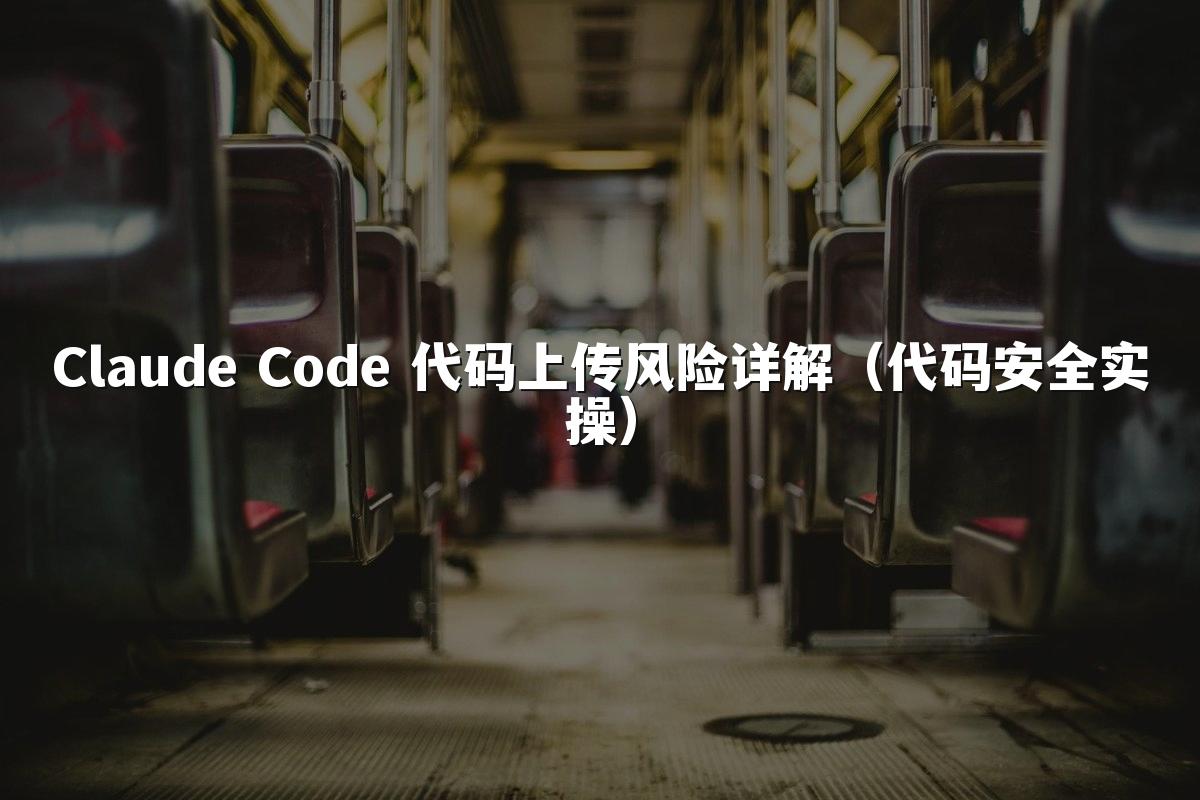 Claude Code 代码上传风险详解（代码安全实操）