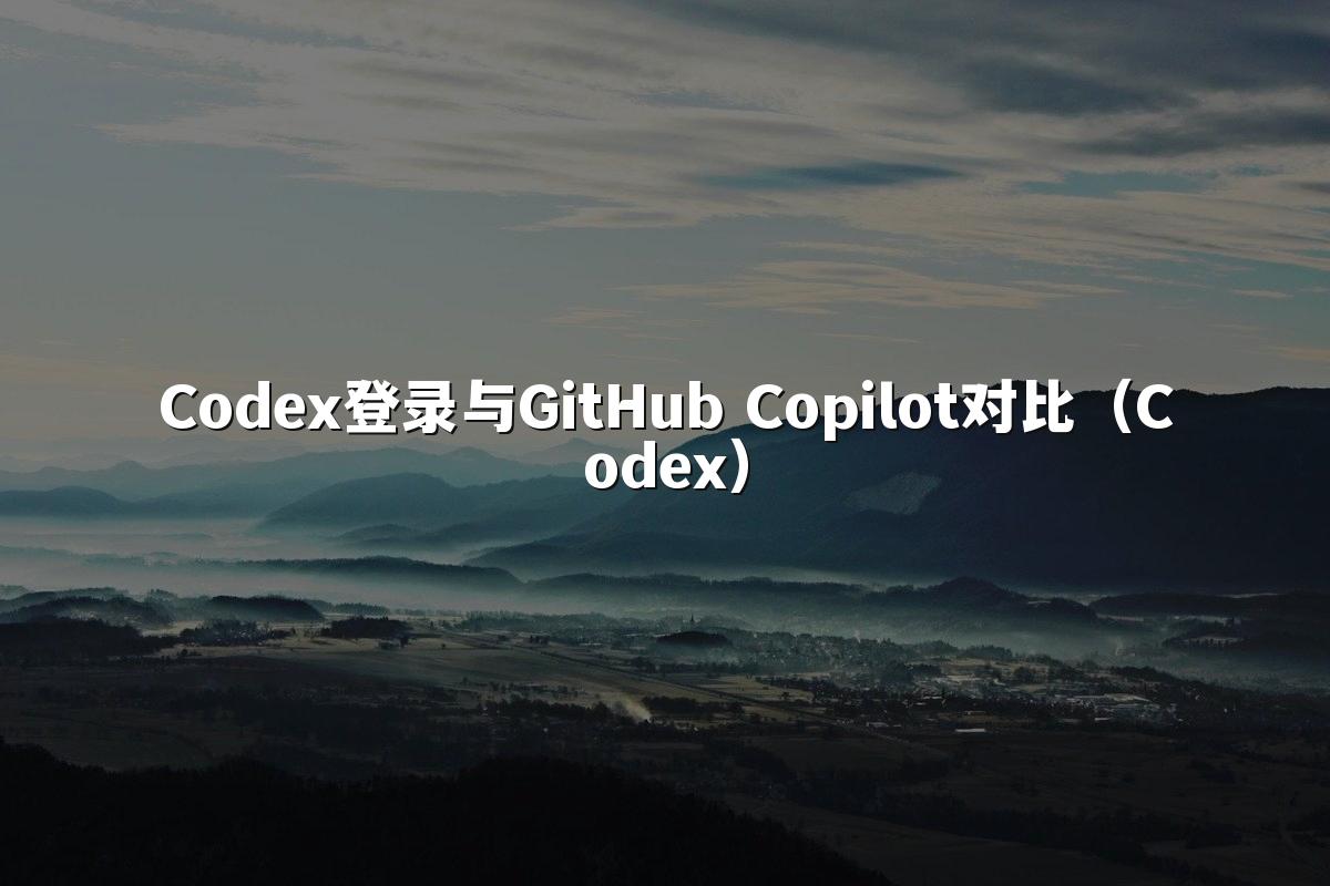 Codex登录与GitHub Copilot对比（Codex）