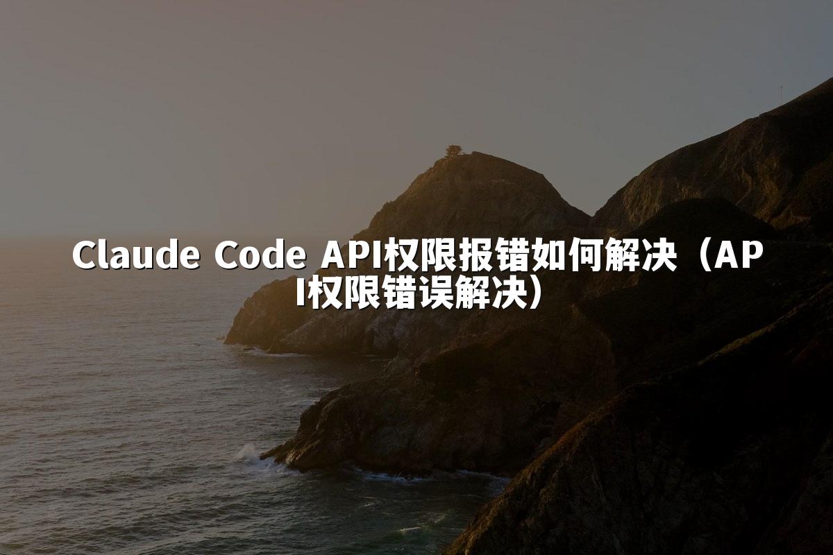 Claude Code API权限报错如何解决(API权限错误解决)