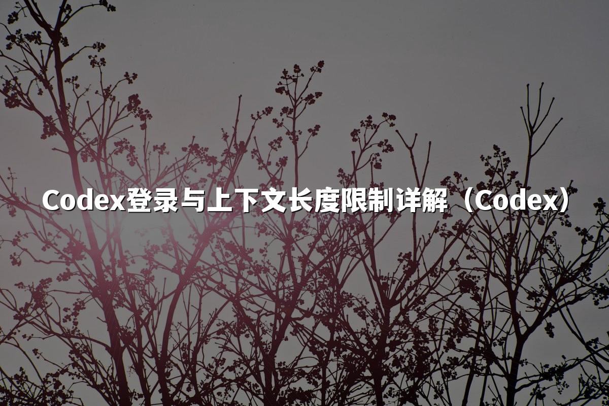 Codex登录与上下文长度限制详解(Codex)