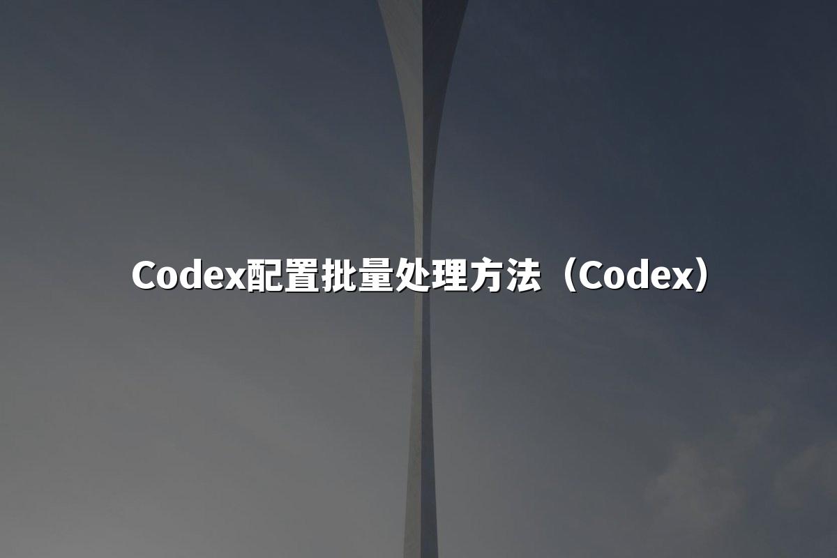 Codex配置批量处理方法（Codex）