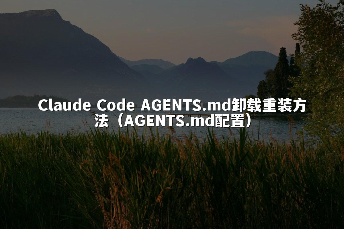 Claude Code AGENTS.md卸载重装方法（AGENTS.md配置）