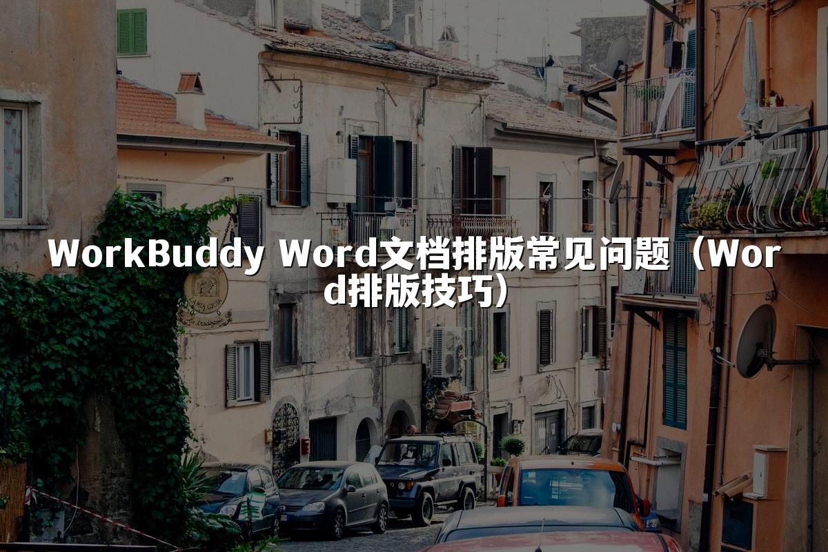WorkBuddy Word文档排版常见问题（Word排版技巧）