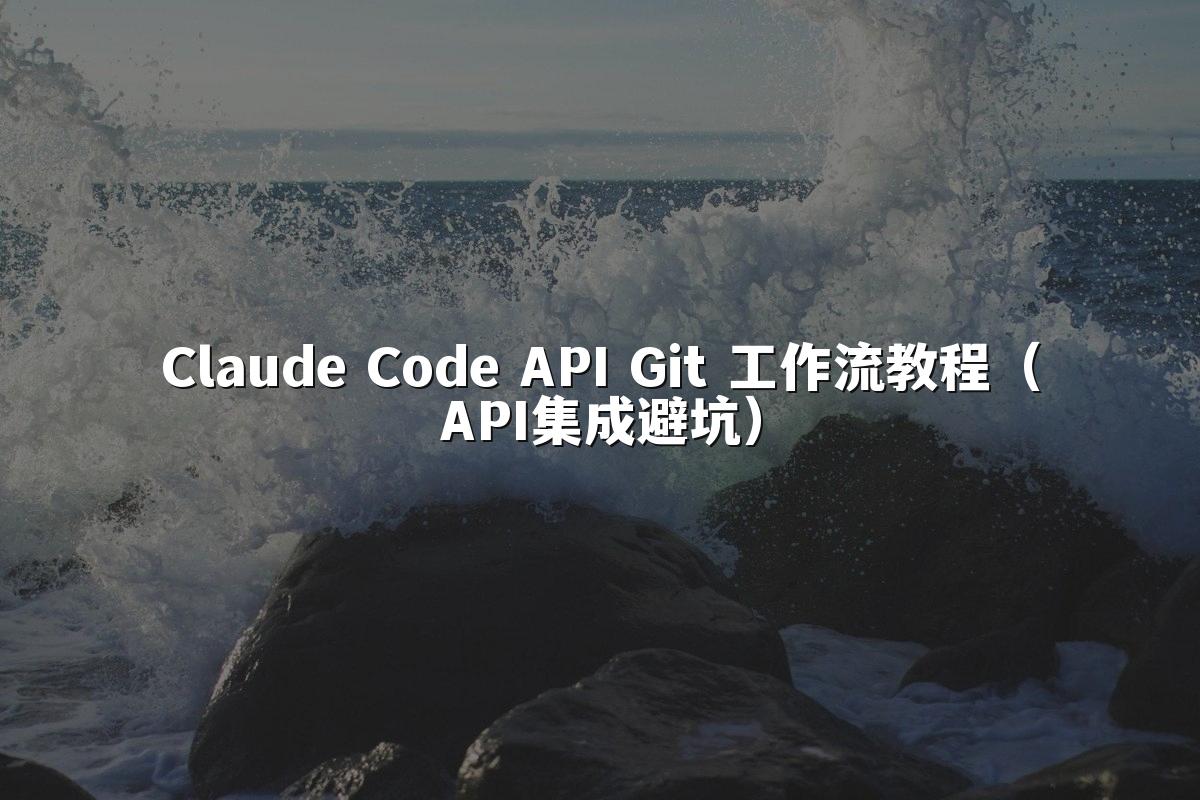 Claude Code API Git 工作流教程（API集成避坑）