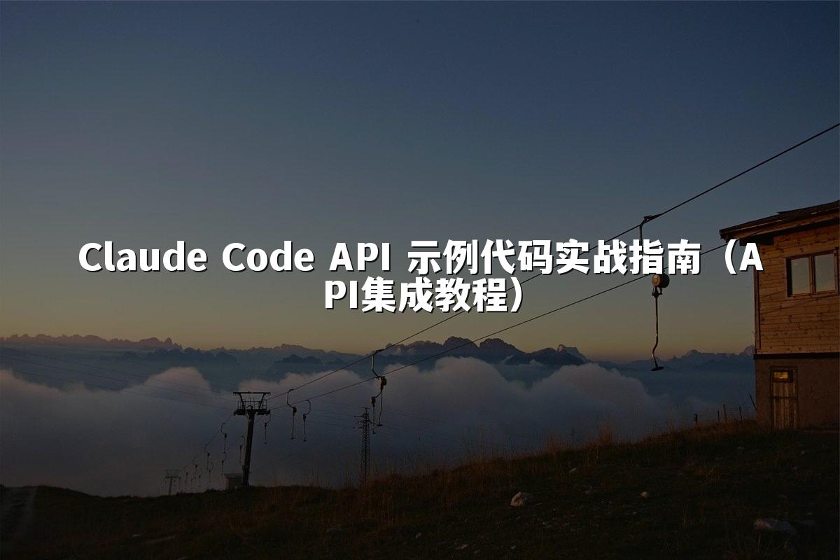 Claude Code API 示例代码实战指南（API集成教程）