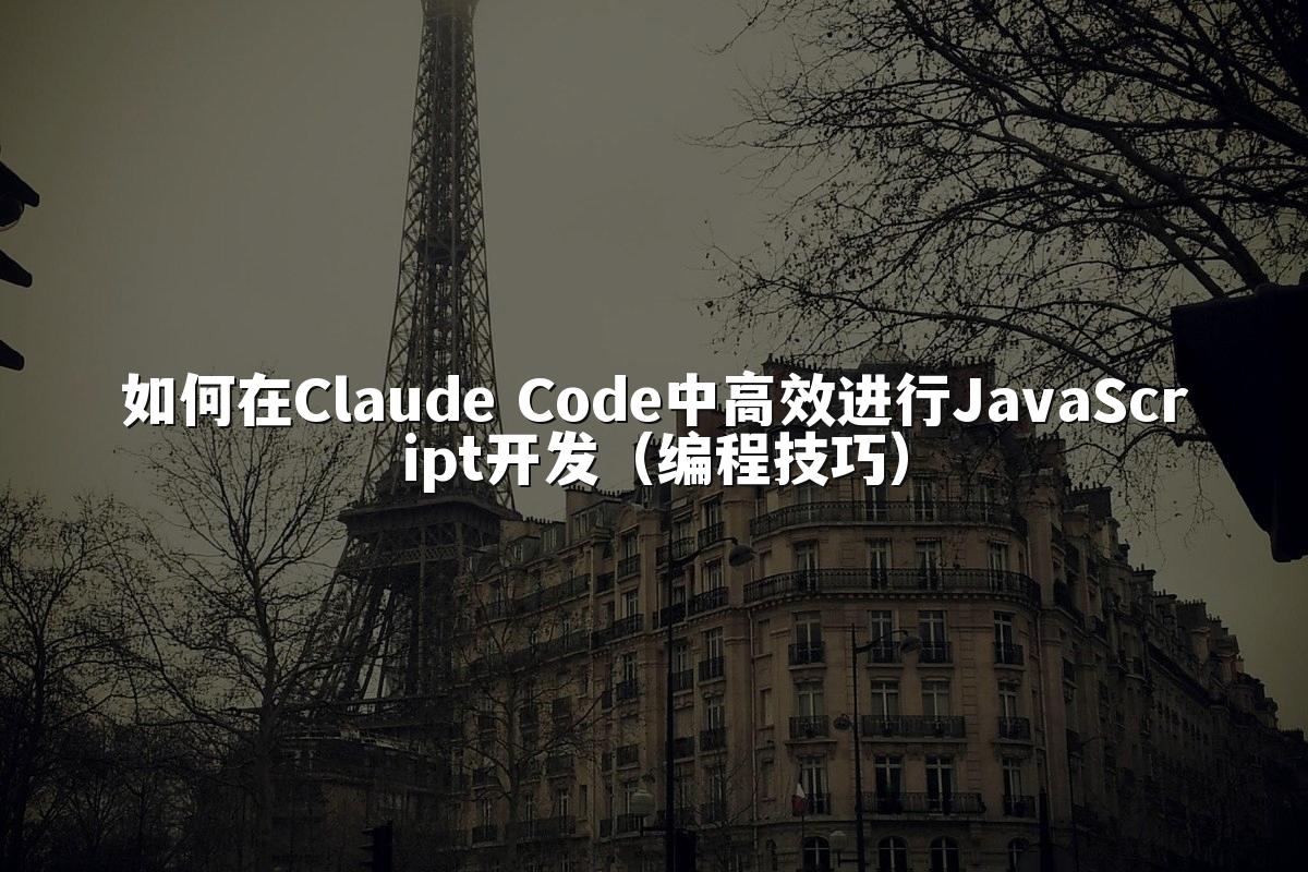 如何在Claude Code中高效进行JavaScript开发（编程技巧）