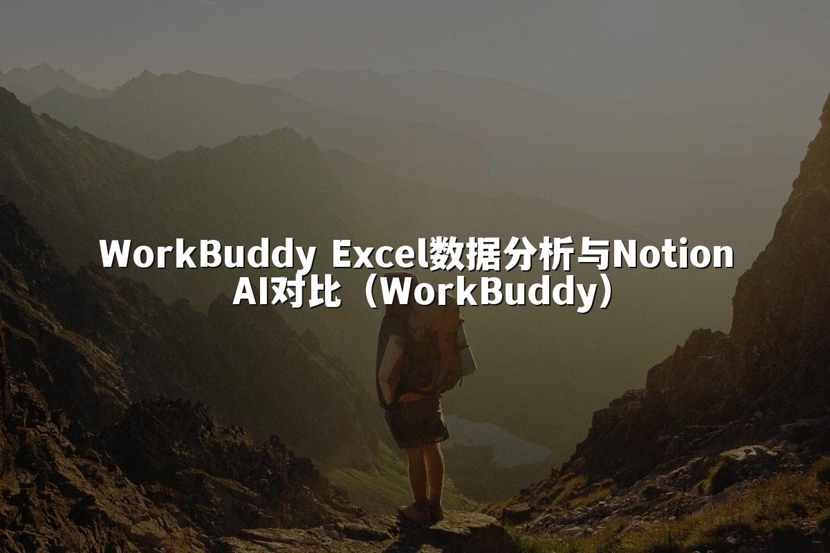 WorkBuddy Excel数据分析与Notion AI对比（WorkBuddy）
