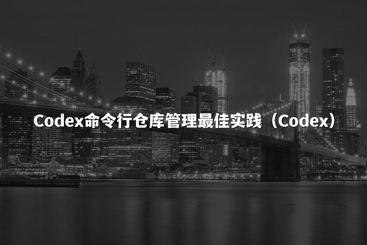 Codex命令行仓库管理最佳实践（Codex）