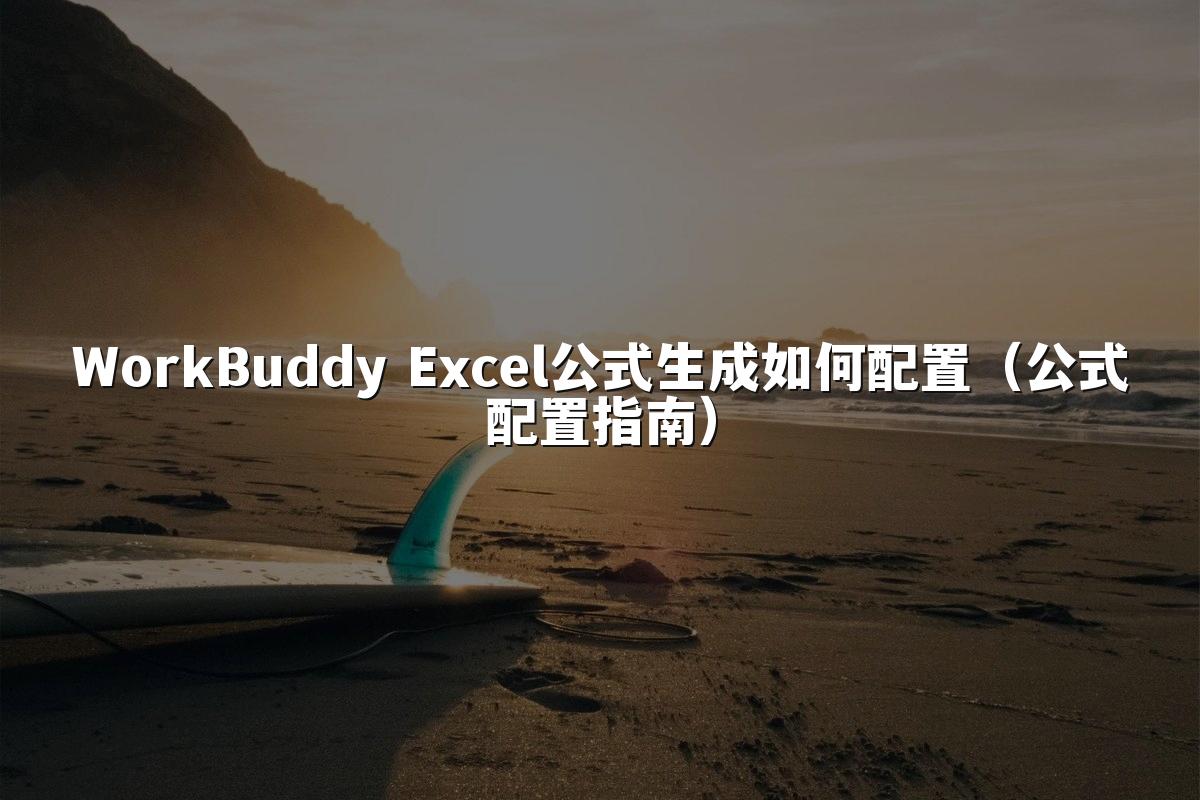 WorkBuddy Excel公式生成如何配置(公式配置指南)