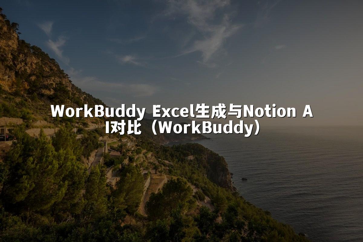 WorkBuddy Excel生成与Notion AI对比（WorkBuddy）