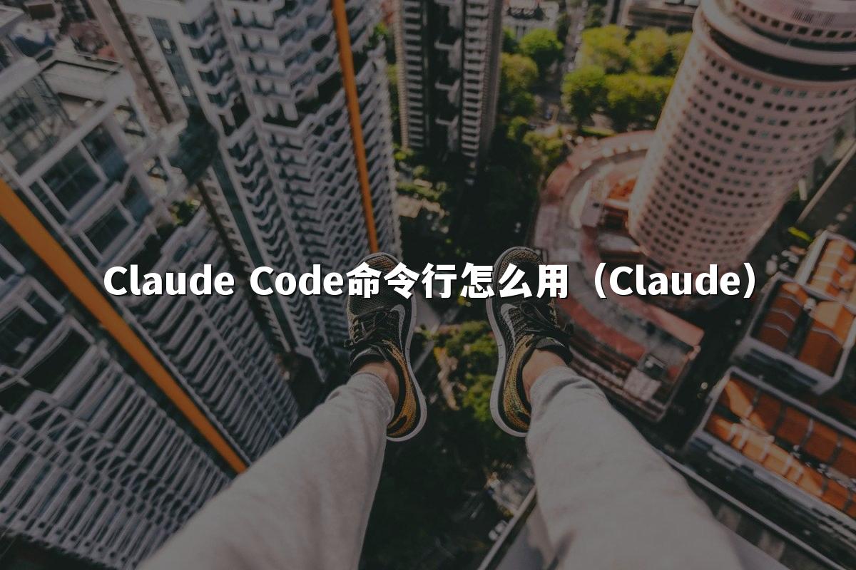 Claude Code命令行怎么用(Claude)