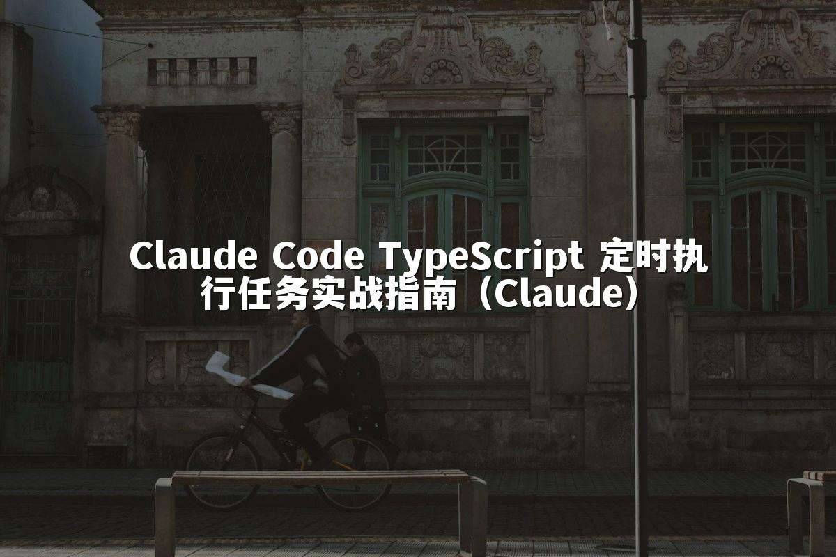 Claude Code TypeScript 定时执行任务实战指南(Claude)