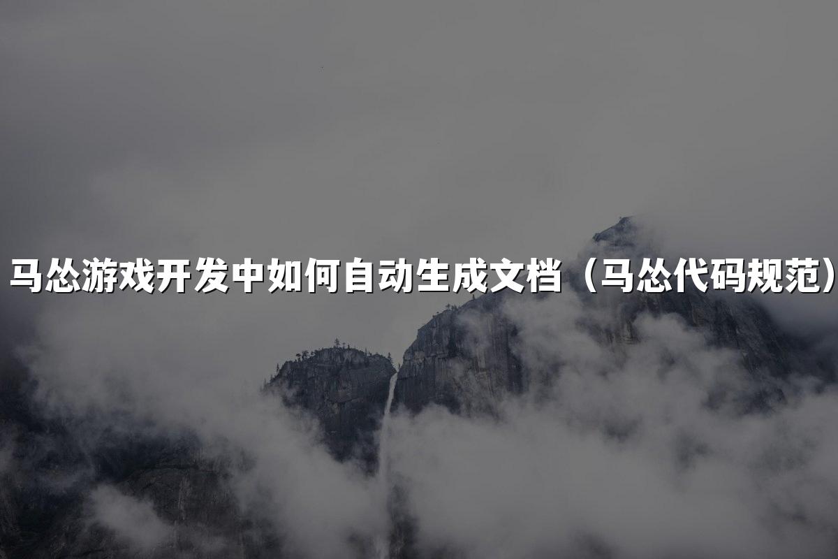 马怂游戏开发中如何自动生成文档(马怂代码规范)