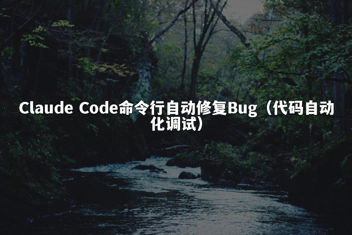 Claude Code命令行自动修复Bug（代码自动化调试）