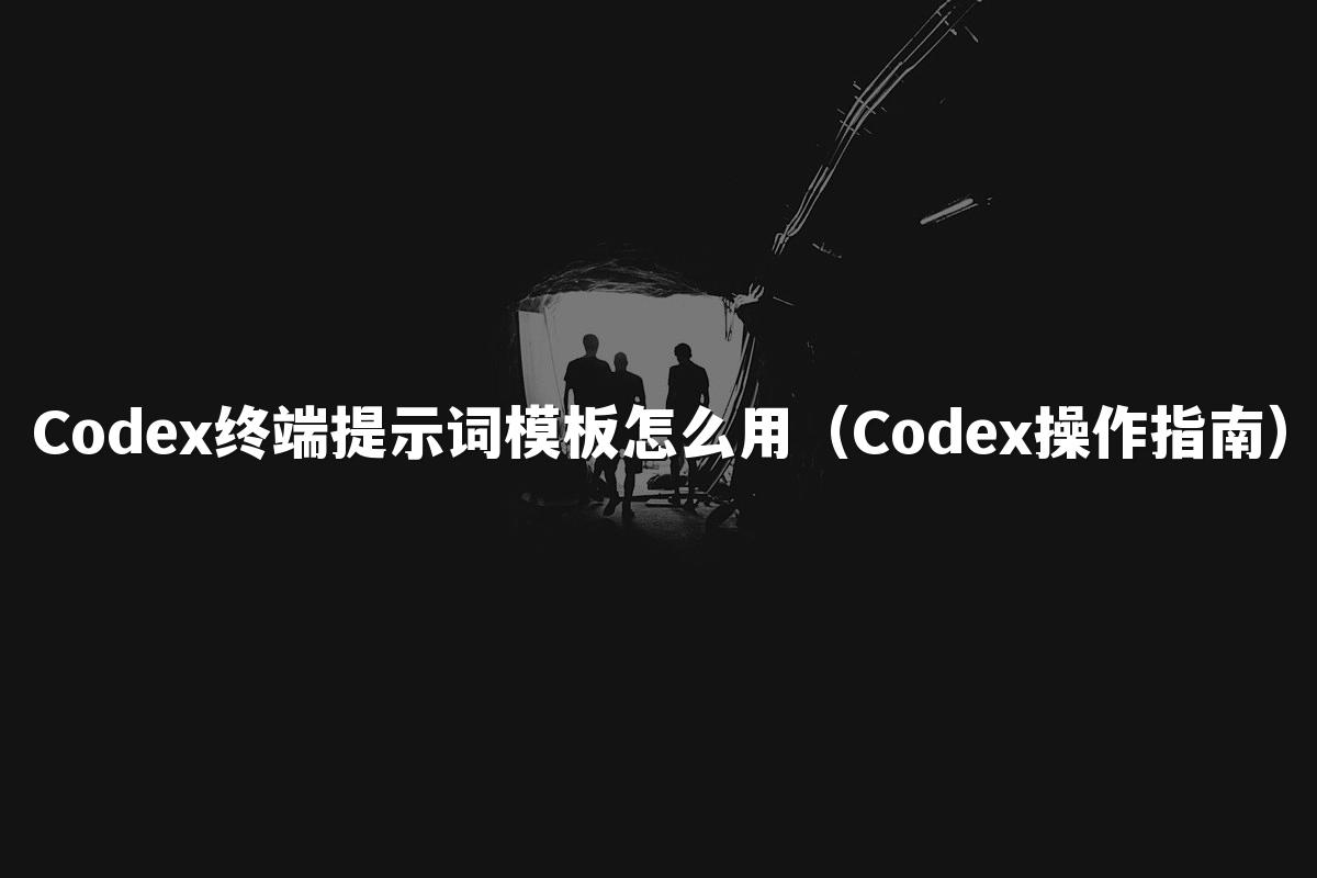 Codex终端提示词模板怎么用（Codex操作指南）