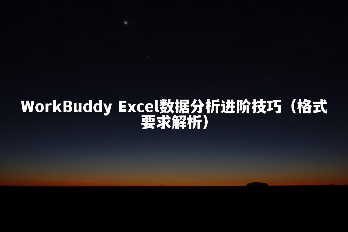 WorkBuddy Excel数据分析进阶技巧（格式要求解析）