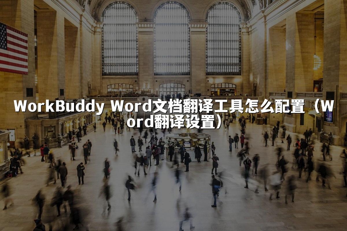 WorkBuddy Word文档翻译工具怎么配置(Word翻译设置)