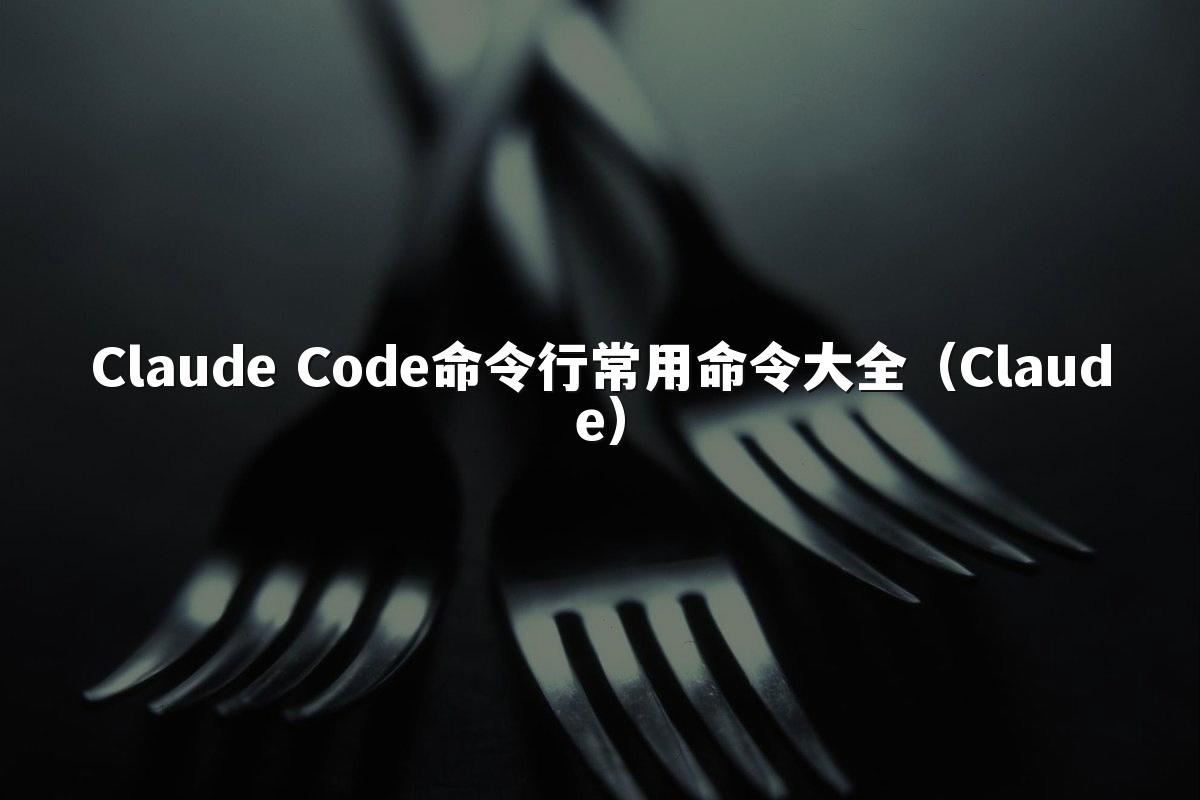 Claude Code命令行常用命令大全（Claude）