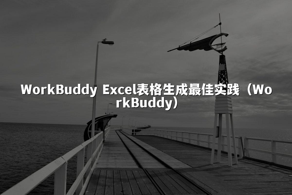 WorkBuddy Excel表格生成最佳实践(WorkBuddy)