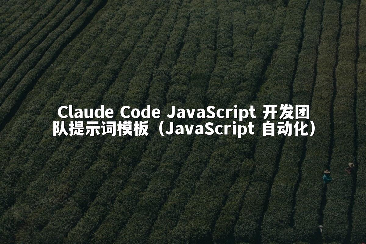 Claude Code JavaScript 开发团队提示词模板（JavaScript 自动化）