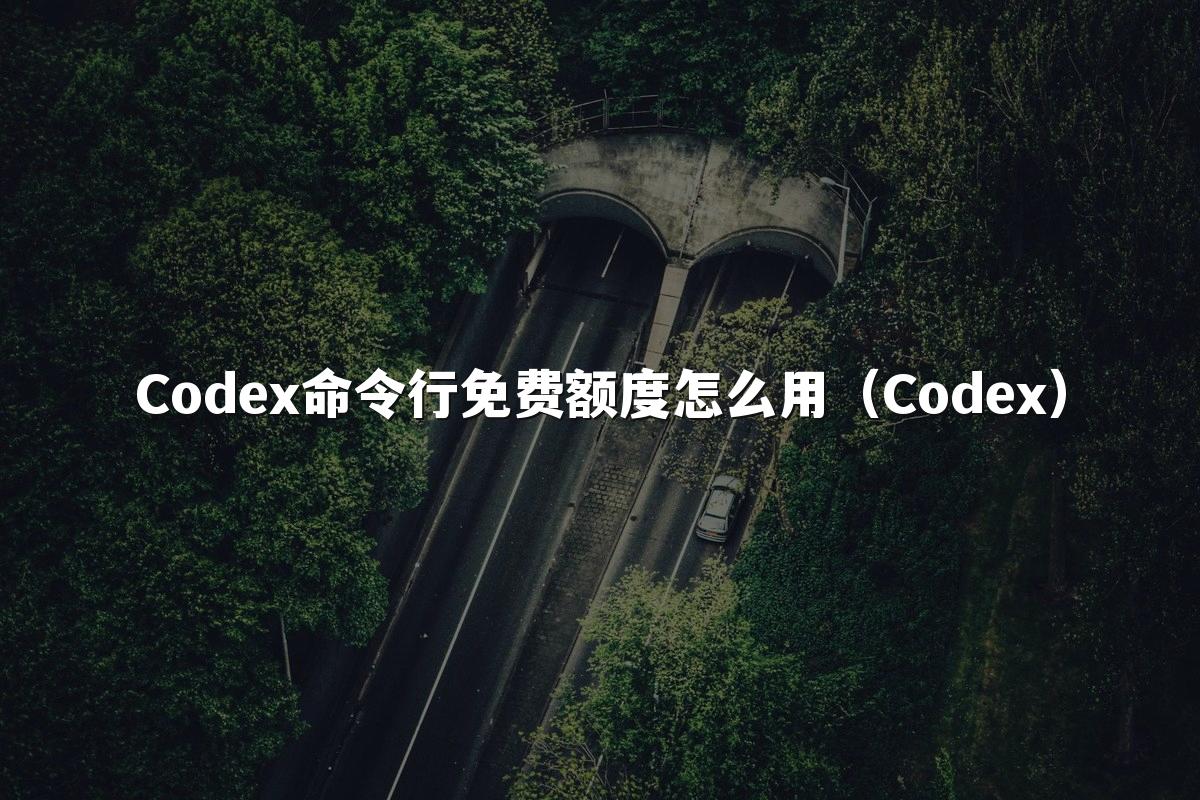 Codex命令行免费额度怎么用（Codex）