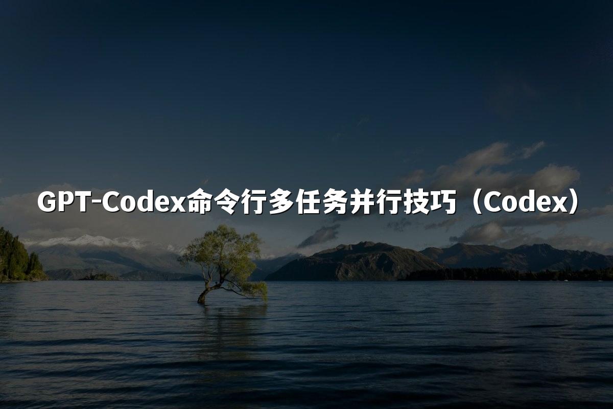 GPT-Codex命令行多任务并行技巧(Codex)