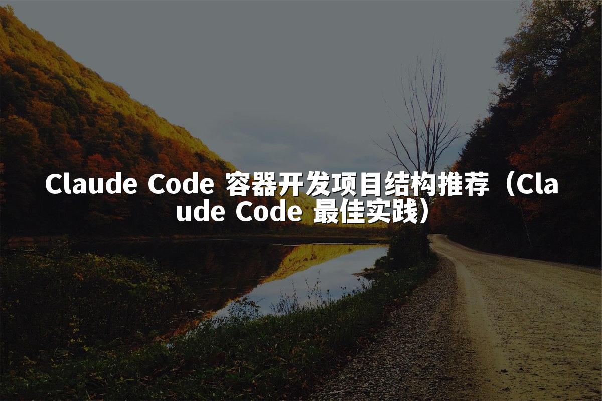 Claude Code 容器开发项目结构推荐（Claude Code 最佳实践）