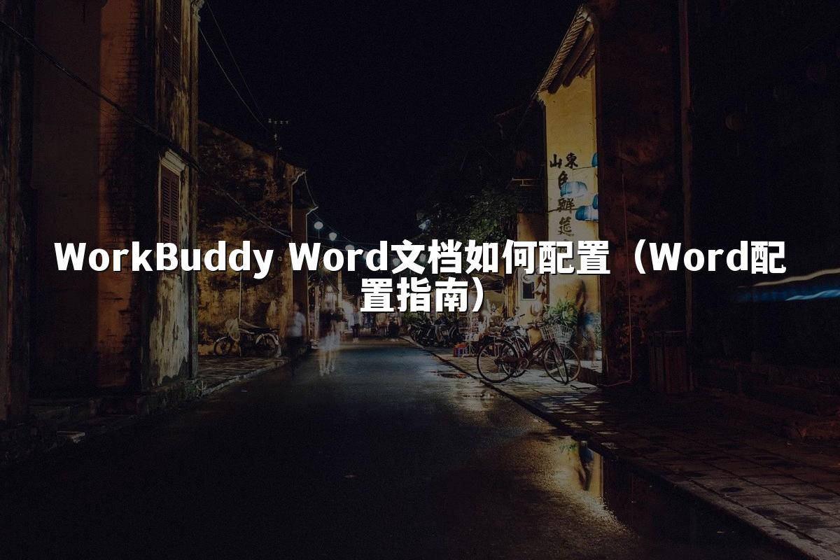 WorkBuddy Word文档如何配置(Word配置指南)