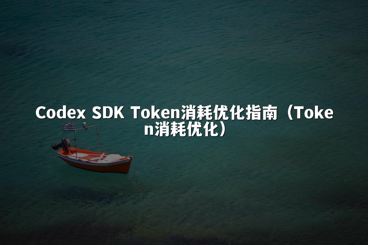 Codex SDK Token消耗优化指南(Token消耗优化)