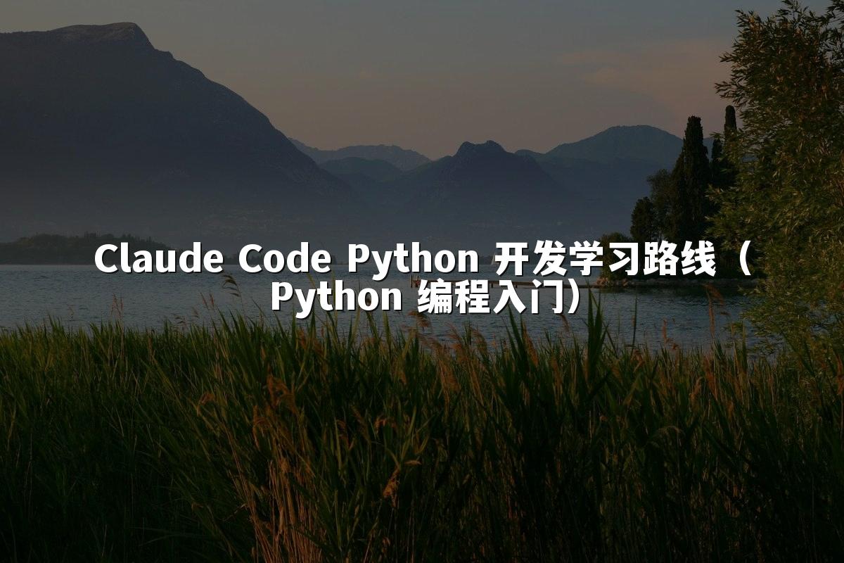 Claude Code Python 开发学习路线（Python 编程入门）