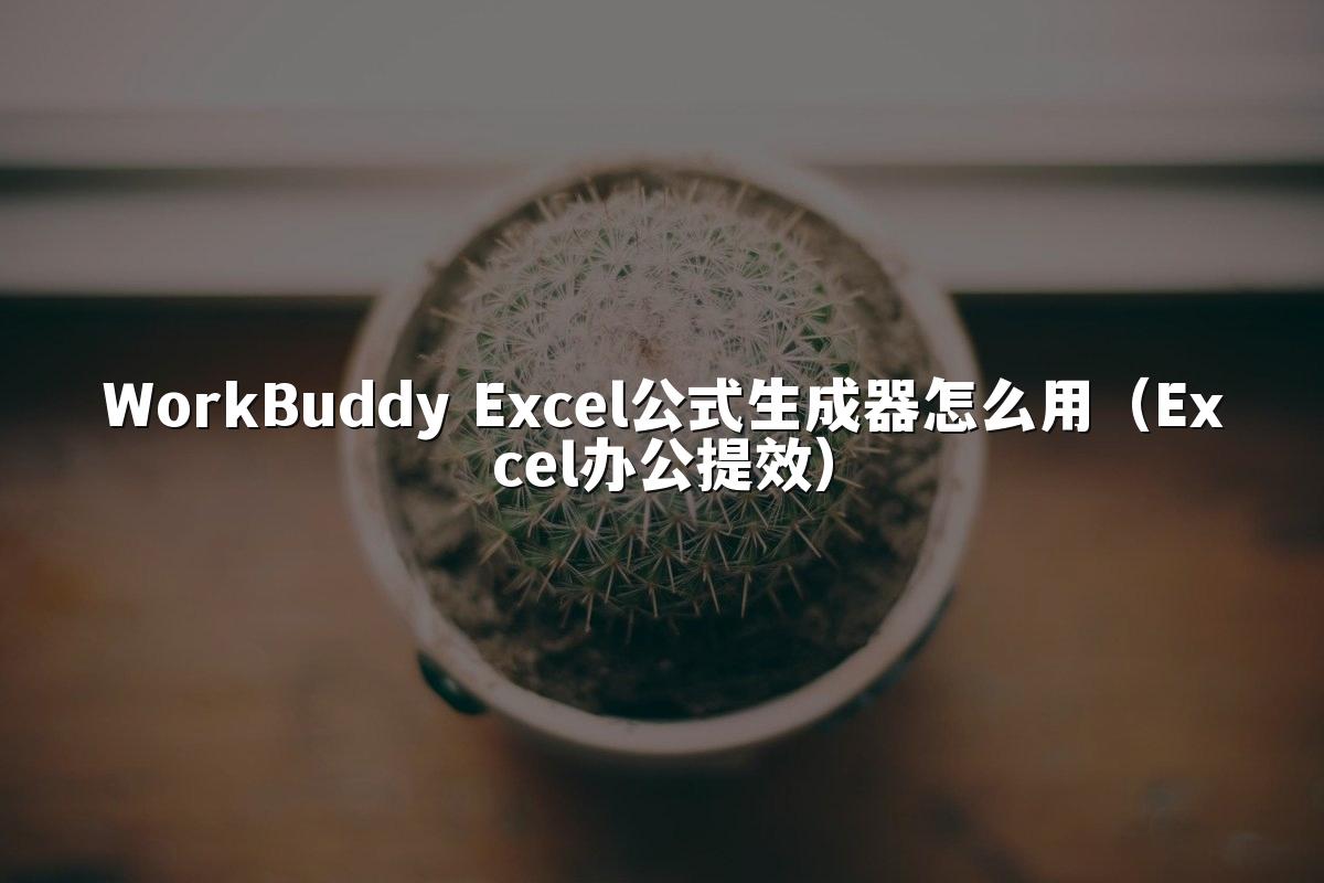 WorkBuddy Excel公式生成器怎么用（Excel办公提效）