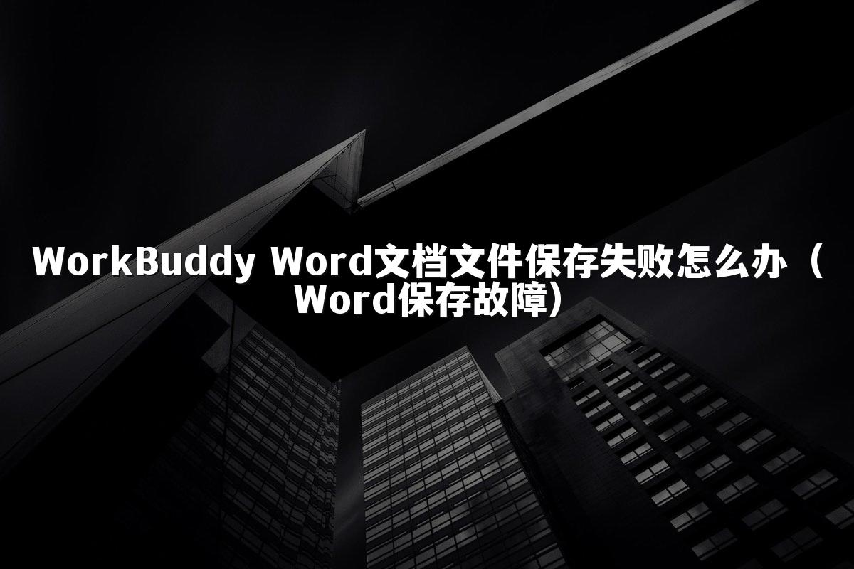WorkBuddy Word文档文件保存失败怎么办(Word保存故障)