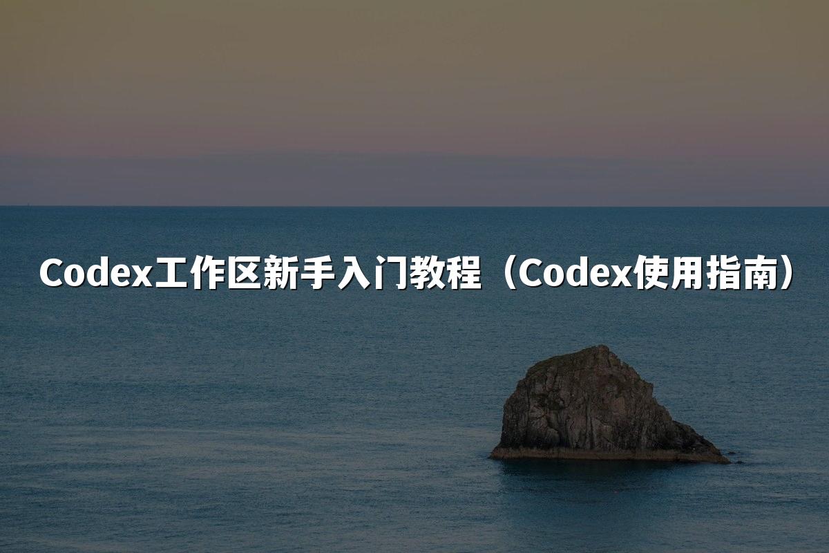 Codex工作区新手入门教程(Codex使用指南)