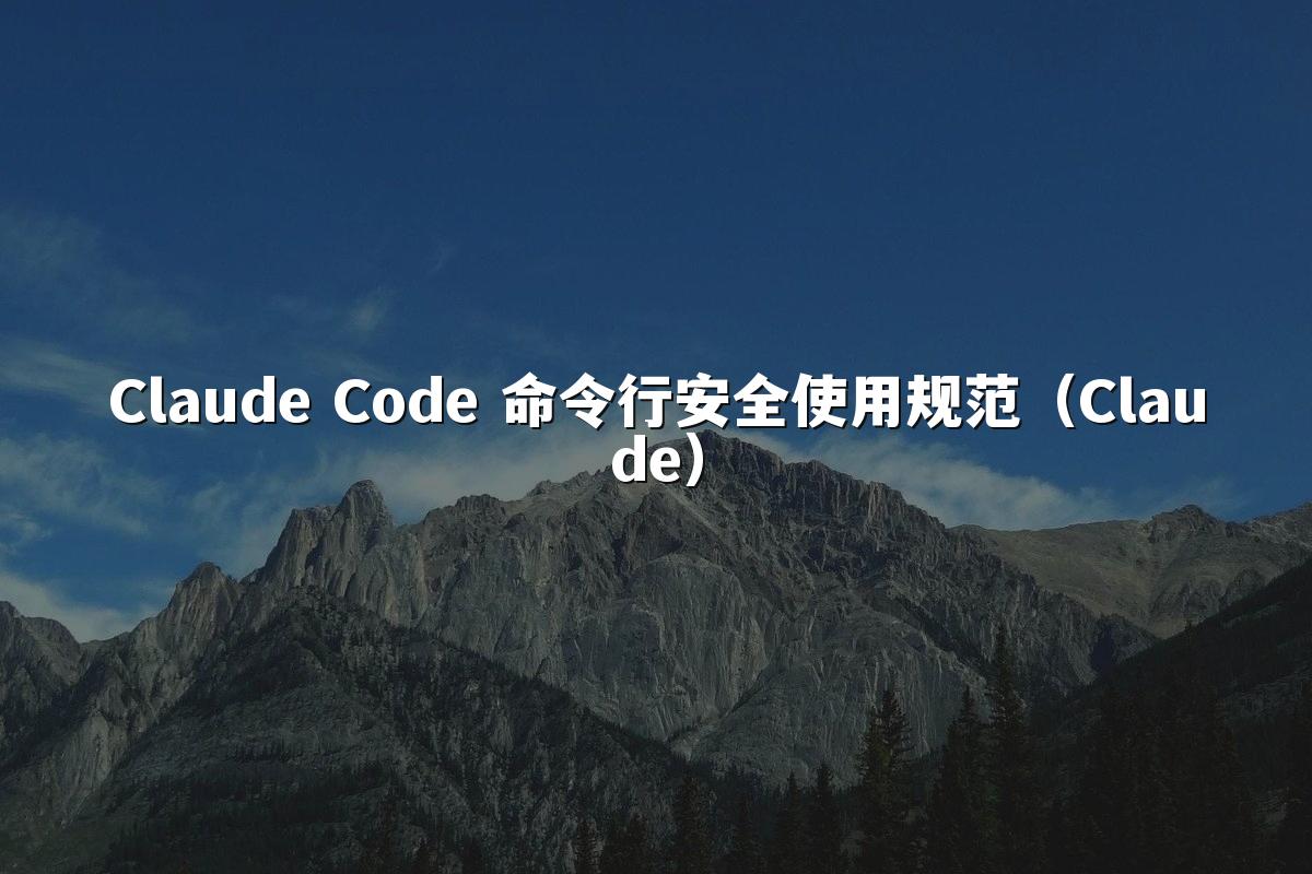 Claude Code 命令行安全使用规范(Claude)