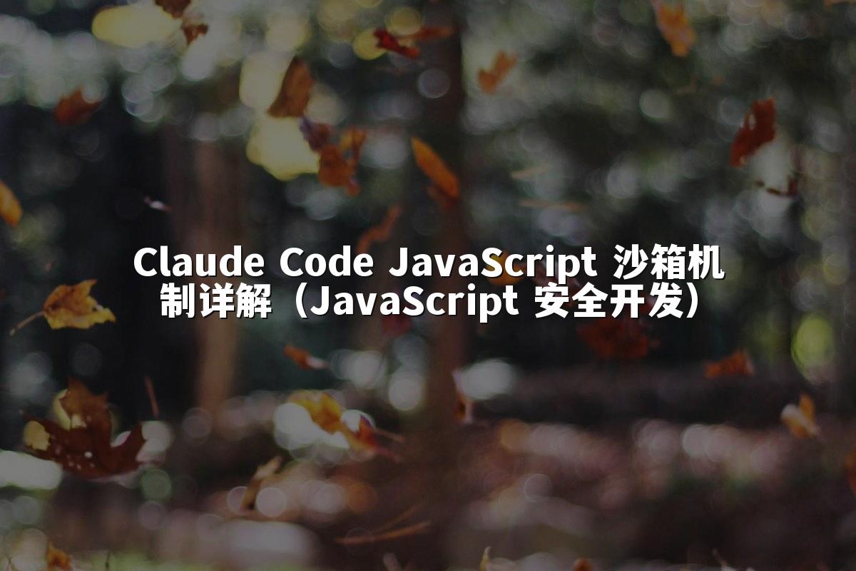 Claude Code JavaScript 沙箱机制详解（JavaScript 安全开发）