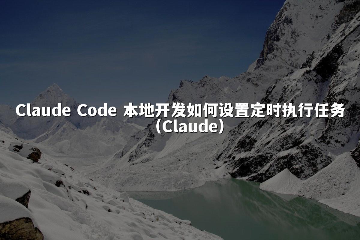 Claude Code 本地开发如何设置定时执行任务(Claude)