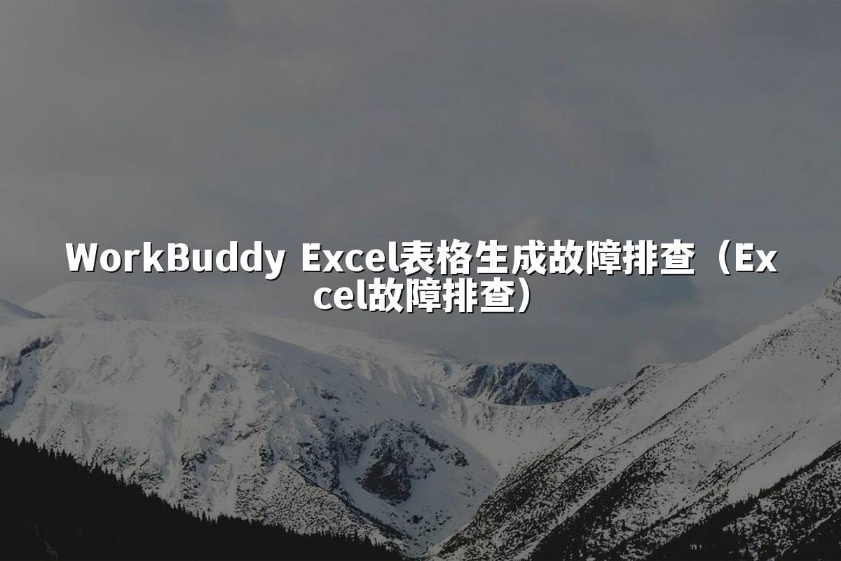 WorkBuddy Excel表格生成故障排查(Excel故障排查)