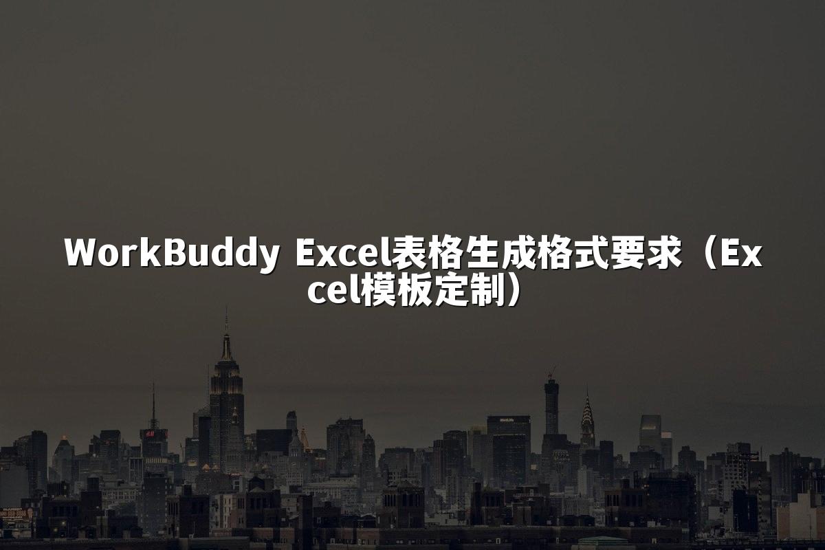 WorkBuddy Excel表格生成格式要求(Excel模板定制)