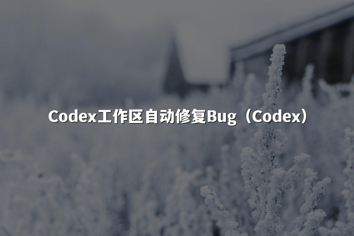 Codex工作区自动修复Bug(Codex)