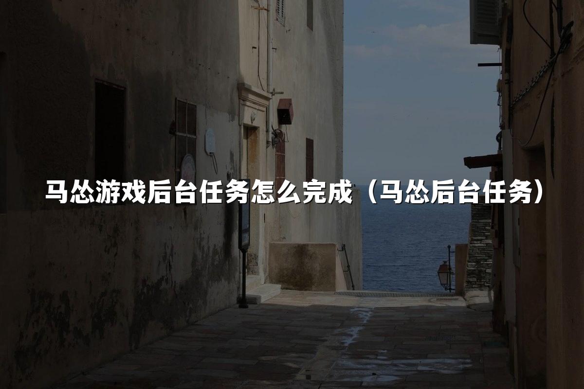 马怂游戏后台任务怎么完成（马怂后台任务）